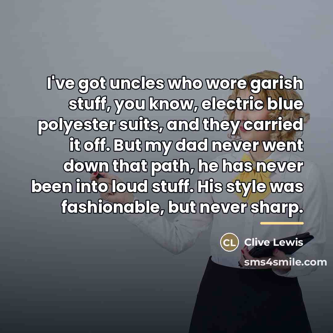 “I've got uncles who wore garish stuff, you know, electric…” quote by Clive Lewis