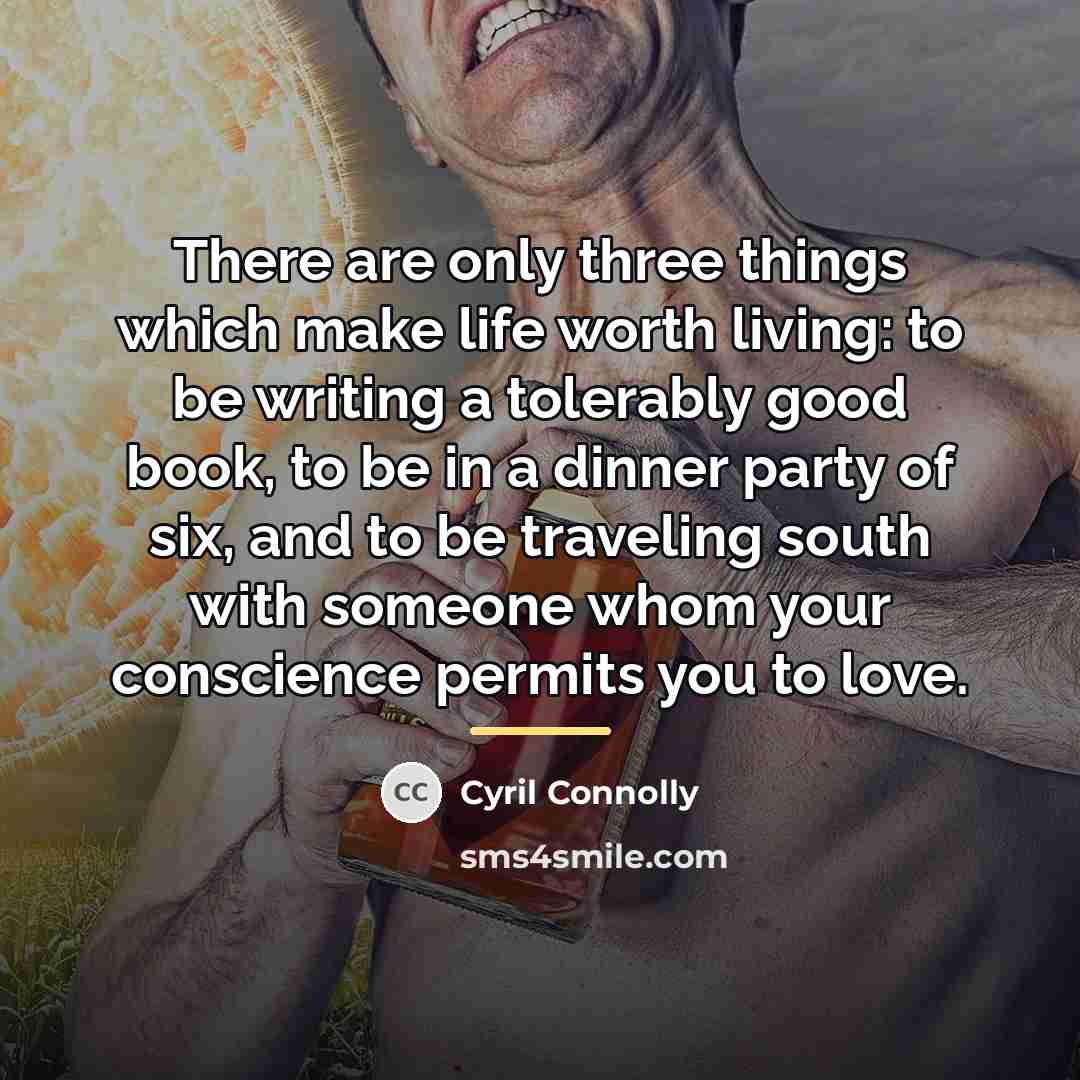 “There are only three things which make life worth living:…” quote by Cyril Connolly
