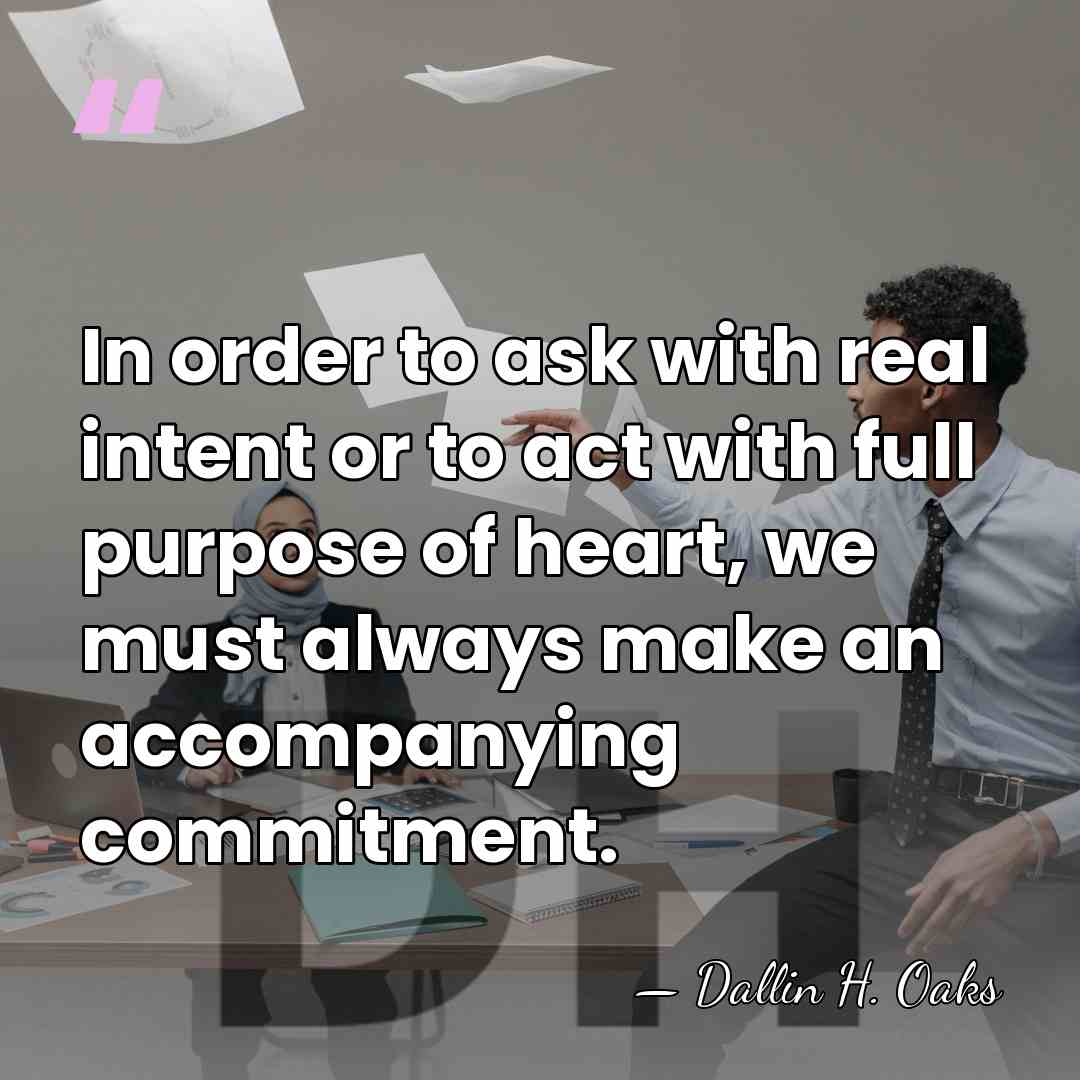 In order to ask with real intent or to act with full&hellip; - Dallin H. Oaks