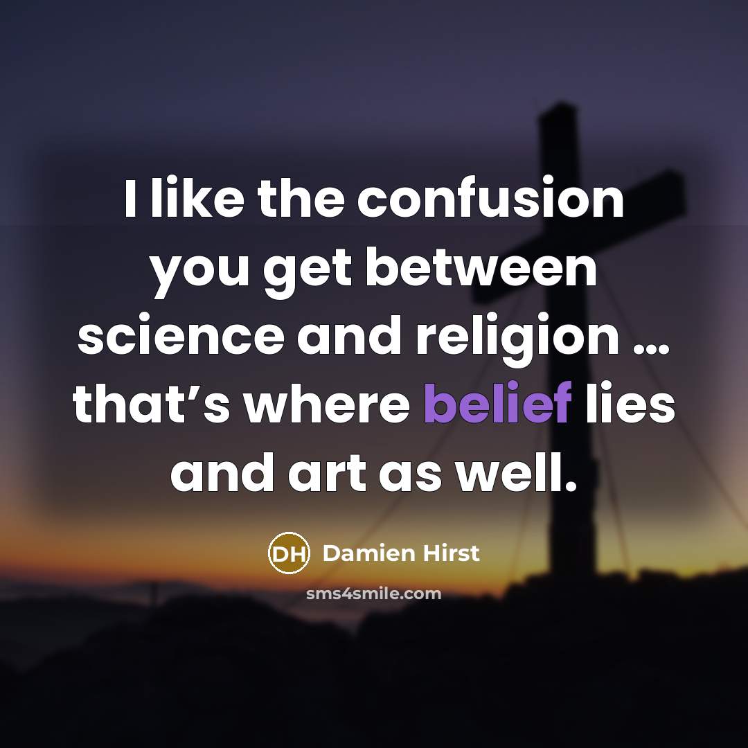 “I like the confusion you get between science and religion…” quote by Damien Hirst