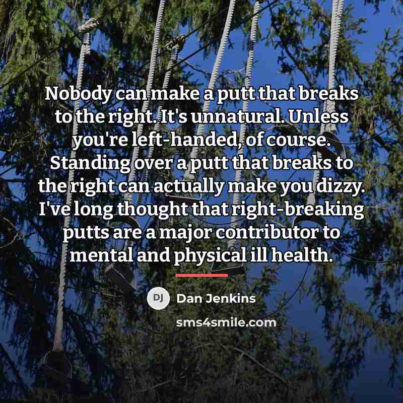 “Nobody can make a putt that breaks to the right.…” quote by Dan Jenkins