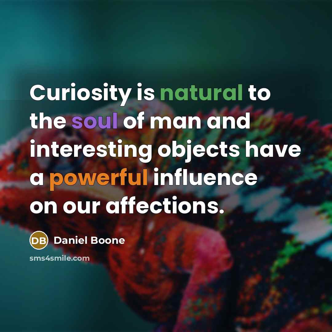 “Curiosity is natural to the soul of man and interesting…” quote by Daniel Boone