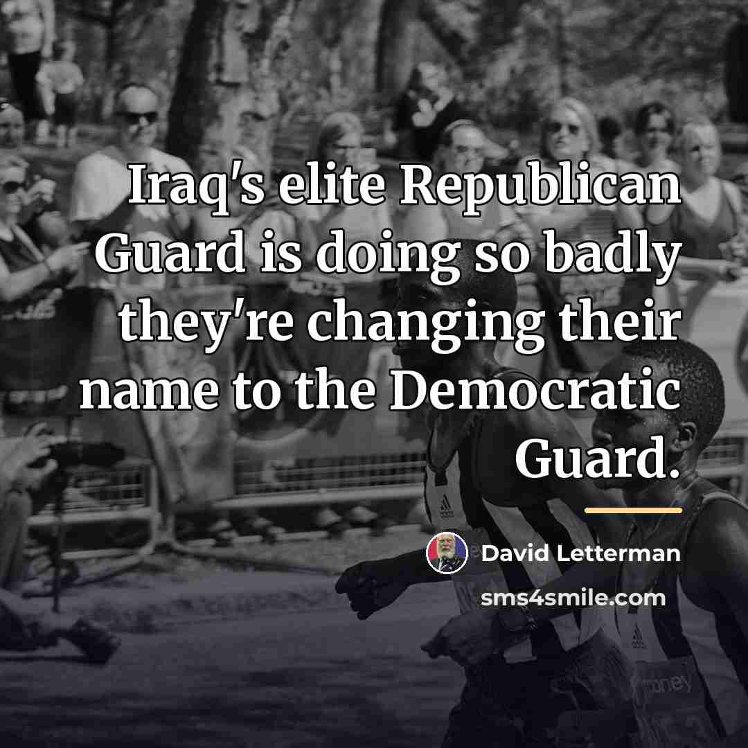 “Iraq's elite Republican Guard is doing so badly they're changing…” quote by David Letterman