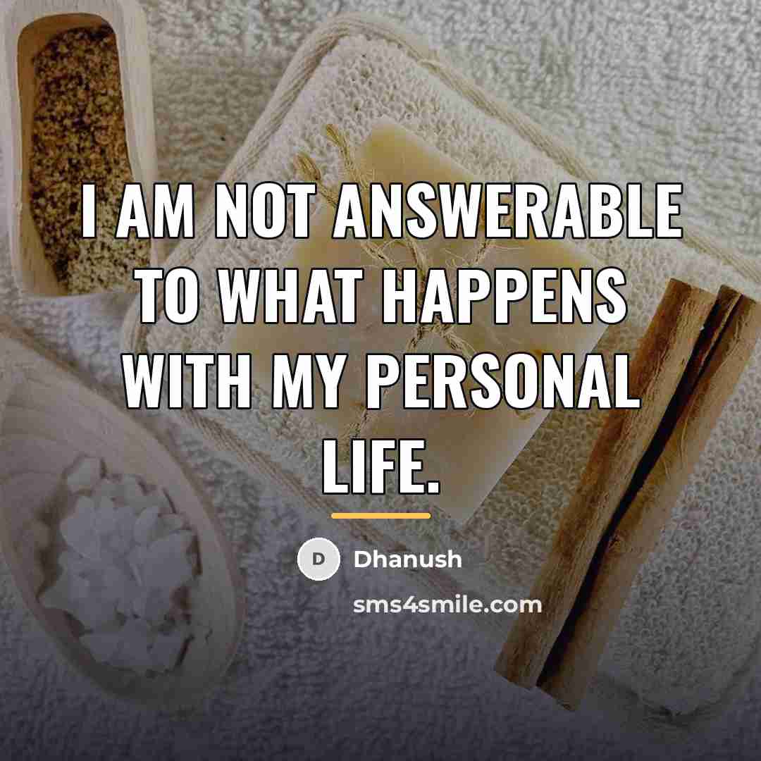“I am not answerable to what happens with my personal…” quote by Dhanush