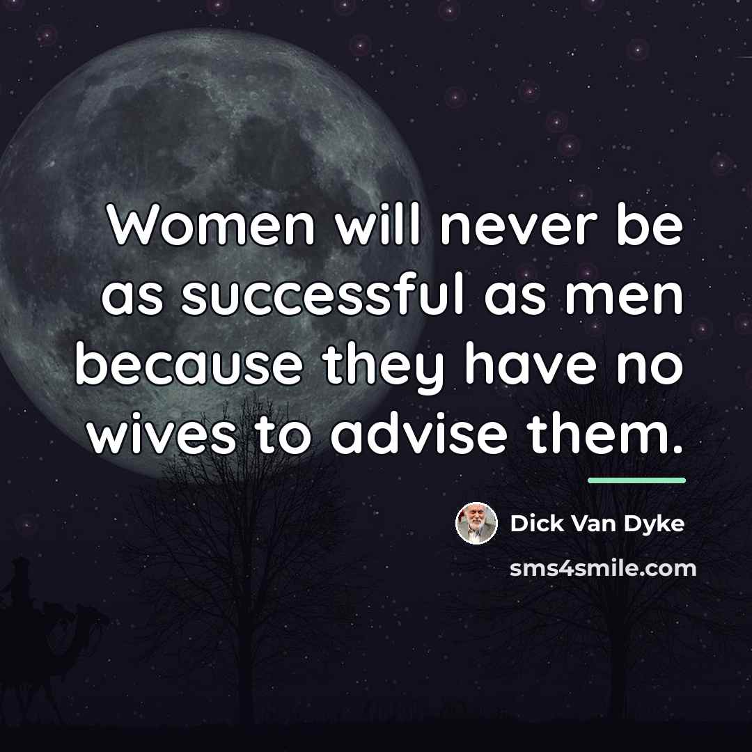 “Women will never be as successful as men because they…” quote by Dick Van Dyke