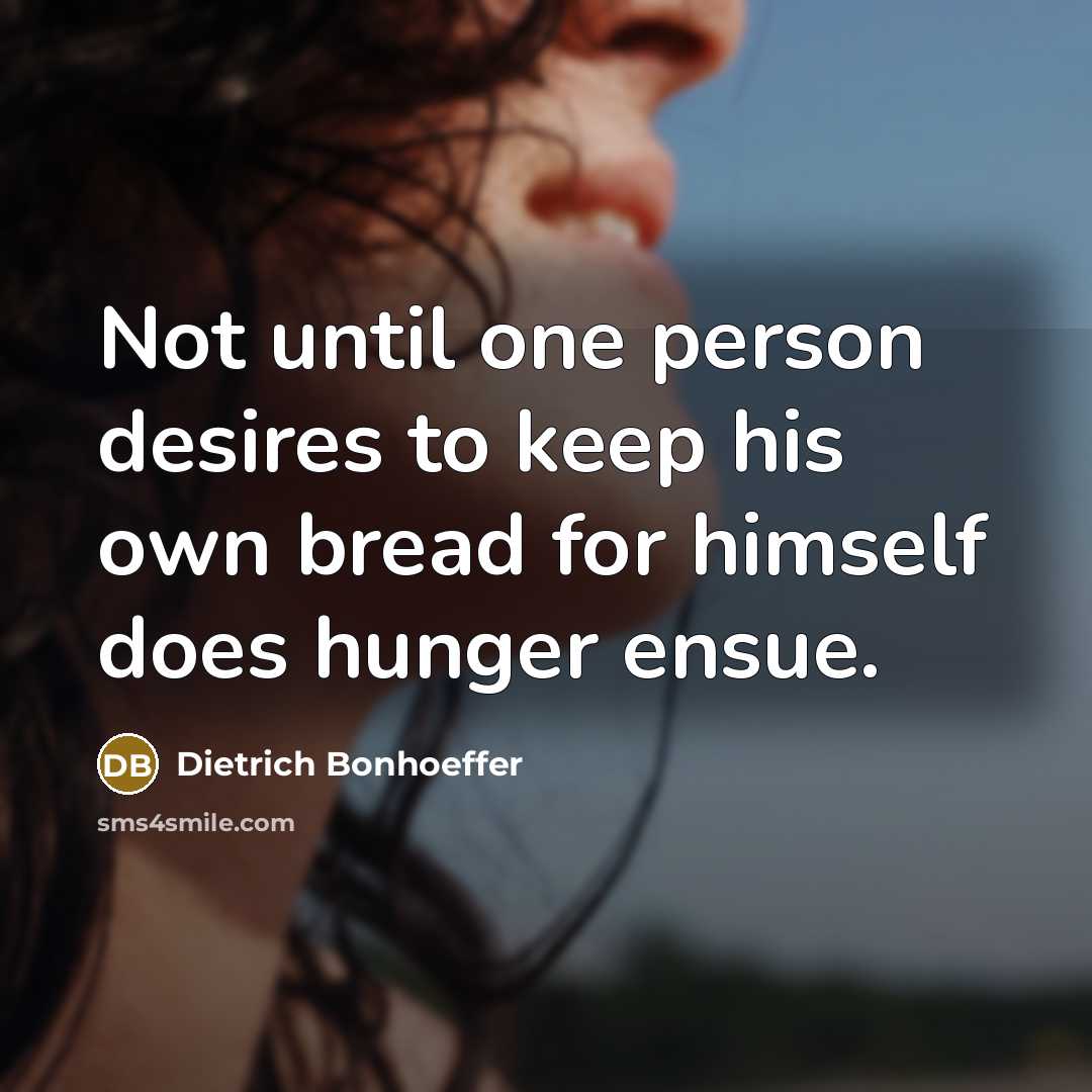 “Not until one person desires to keep his own bread…” quote by Dietrich Bonhoeffer