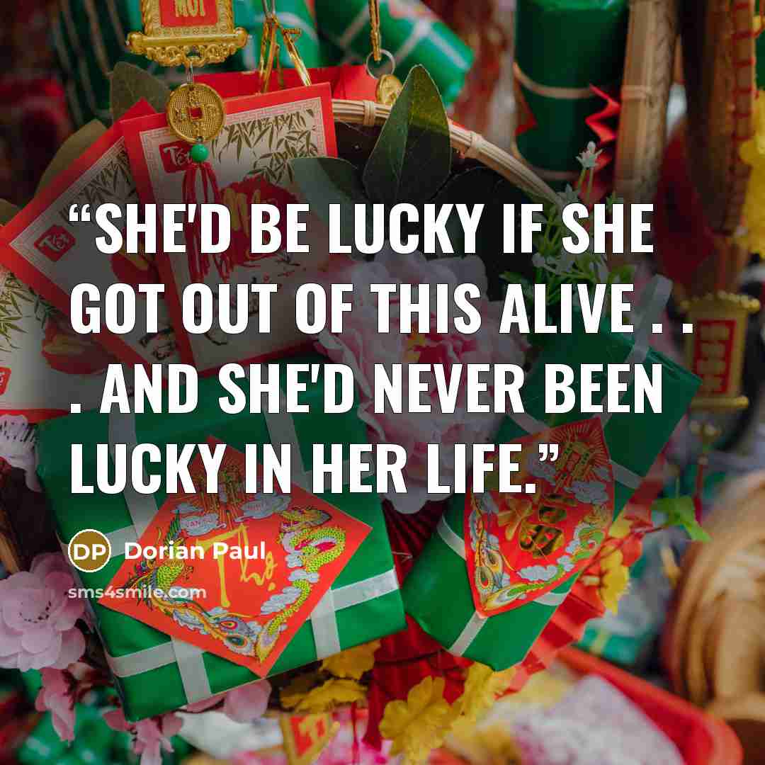 “She'd be lucky if she got out of this alive . . . and she'd never been lucky in her life.” quote by Dorian Paul
