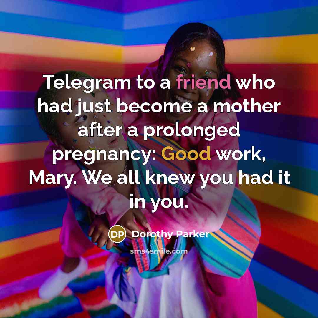 “Telegram to a friend who had just become a mother…” quote by Dorothy Parker