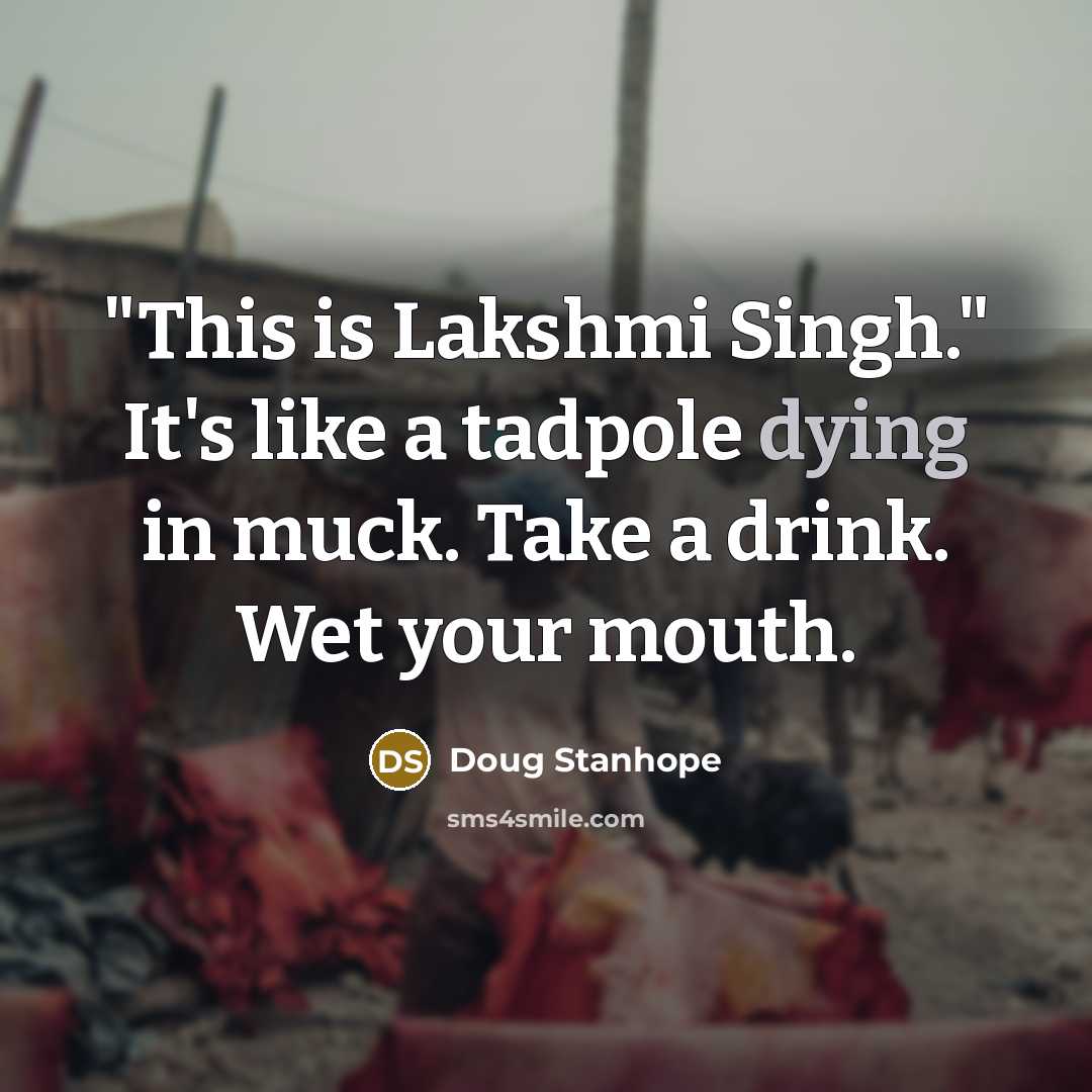 “"This is Lakshmi Singh." It's like a tadpole dying in…” quote by Doug Stanhope