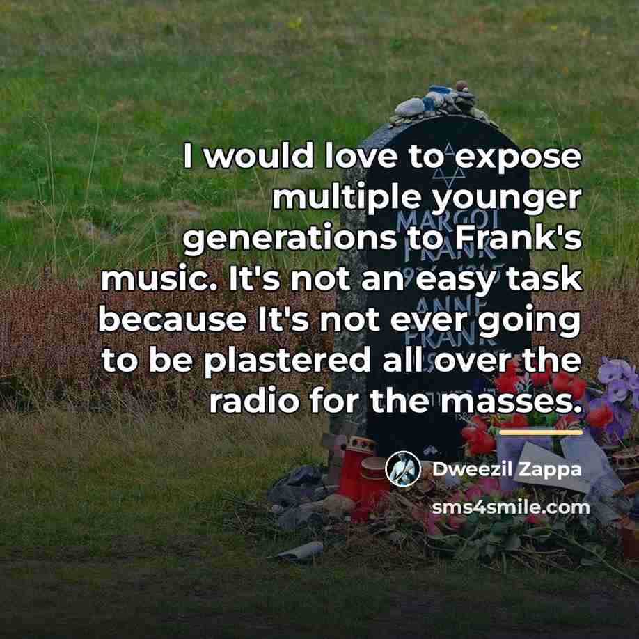 “I would love to expose multiple younger generations to Frank's…” quote by Dweezil Zappa