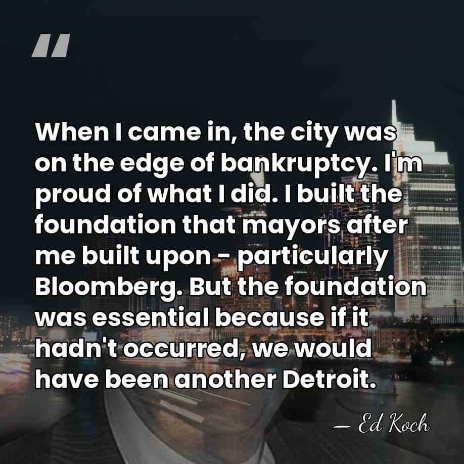 When I came in, the city was on the edge of bankruptcy.&hellip; - Ed Koch
