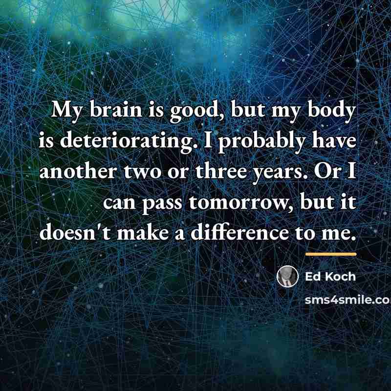 “My brain is good, but my body is deteriorating. I…” quote by Ed Koch