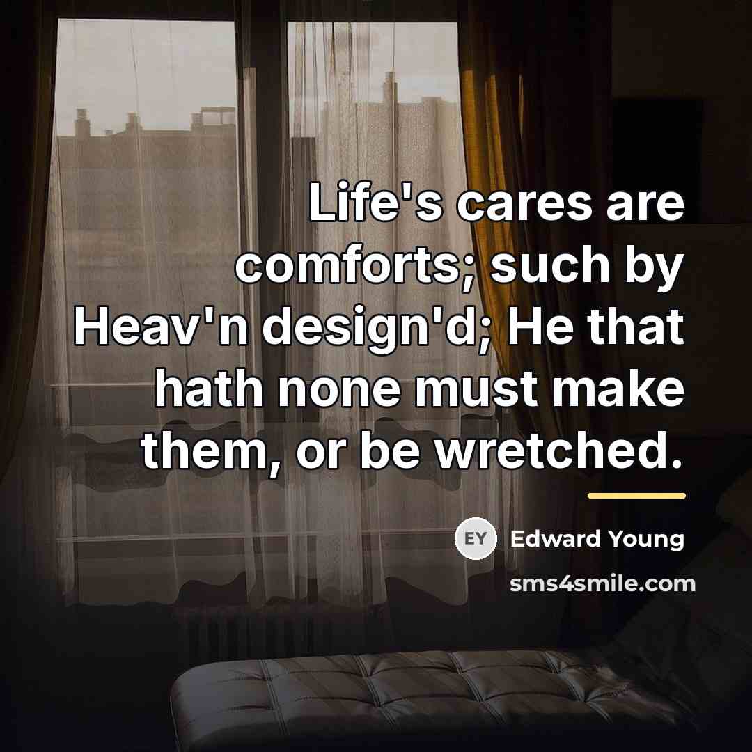 “Life's cares are comforts; such by Heav'n design'd; He that…” quote by Edward Young