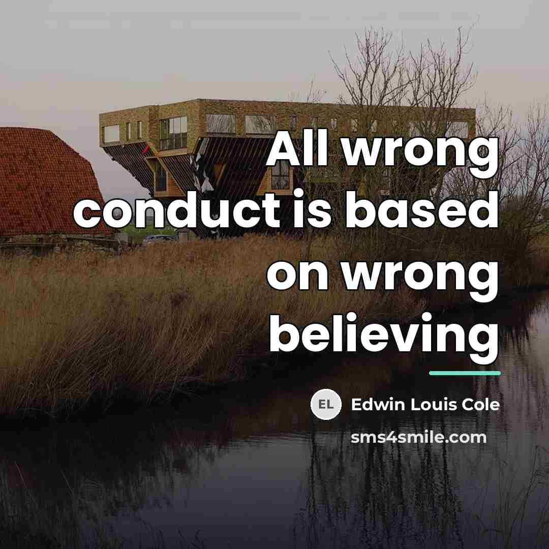 “All wrong conduct is based on wrong believing…” quote by Edwin Louis Cole