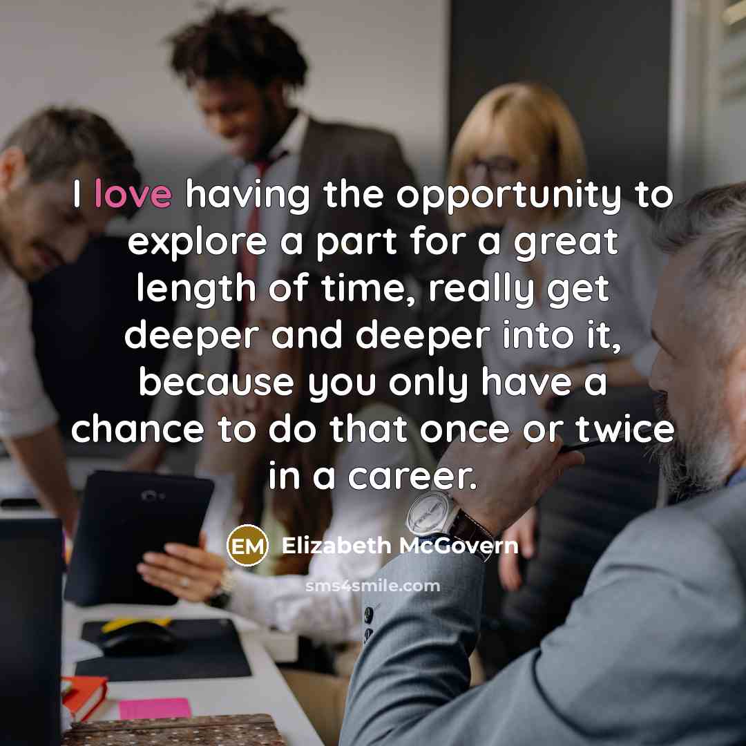 “I love having the opportunity to explore a part for…” quote by Elizabeth McGovern
