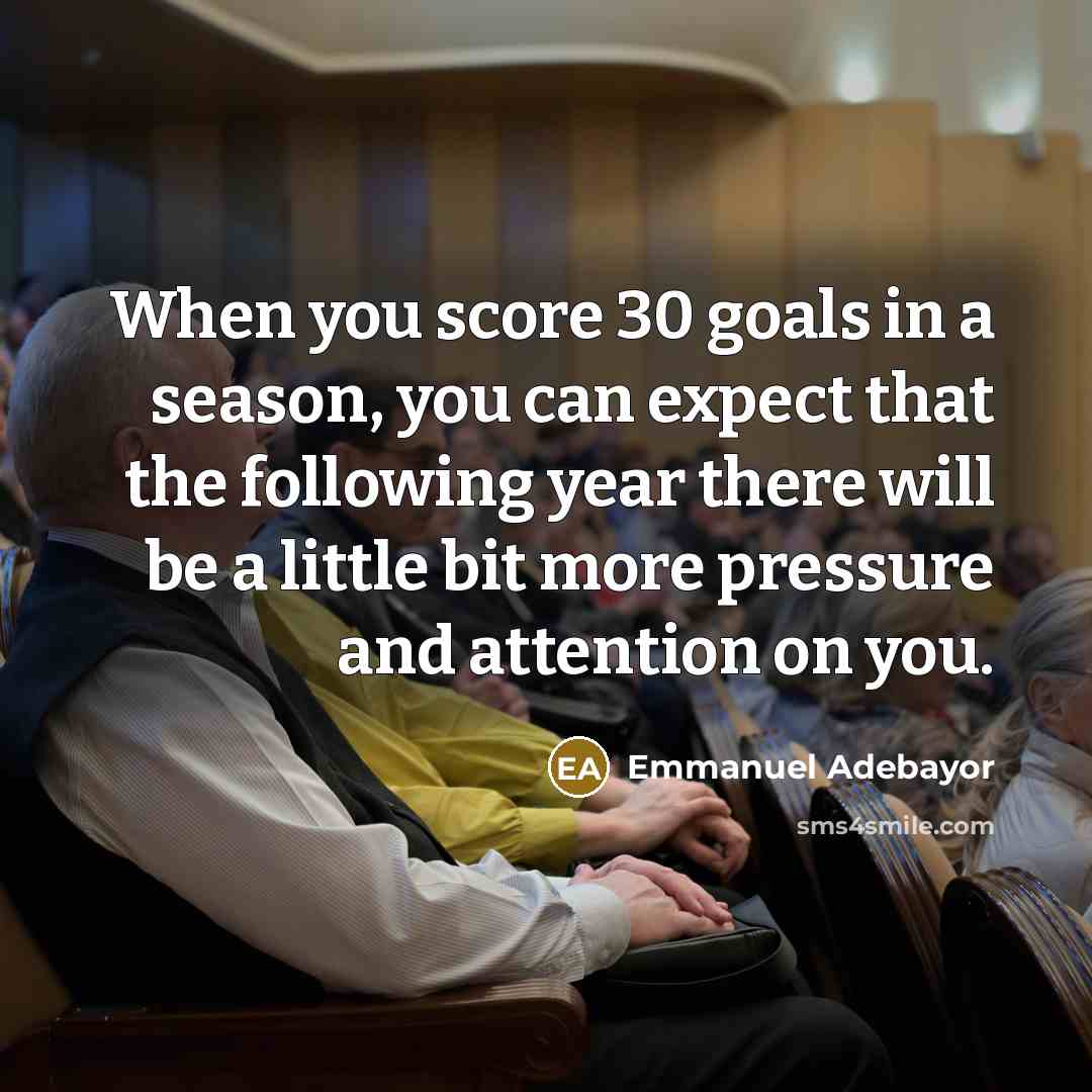 “When you score 30 goals in a season, you can…” quote by Emmanuel Adebayor