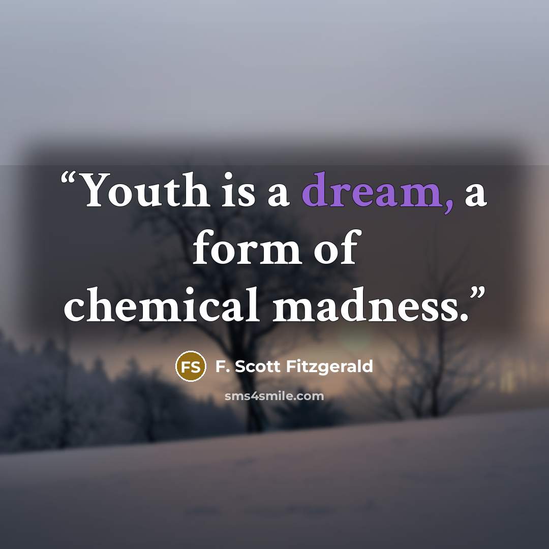“Youth is a dream, a form of chemical madness.” quote by F. Scott Fitzgerald