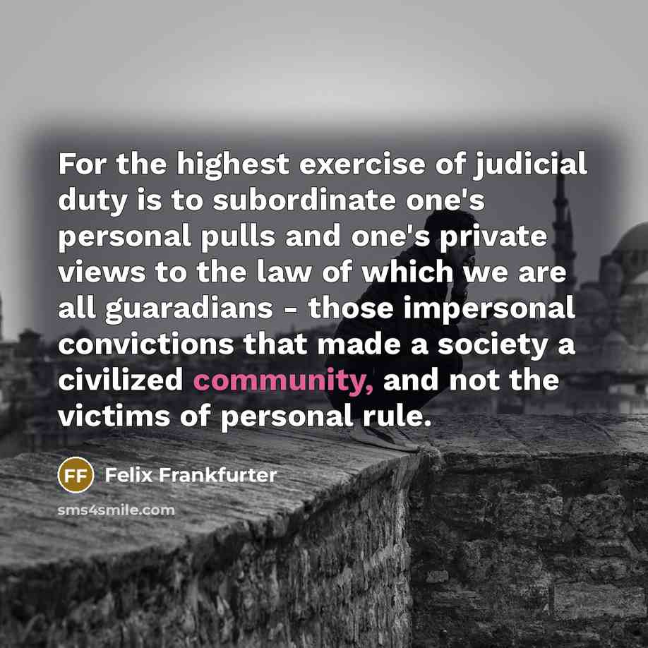 “For the highest exercise of judicial duty is to subordinate…” quote by Felix Frankfurter