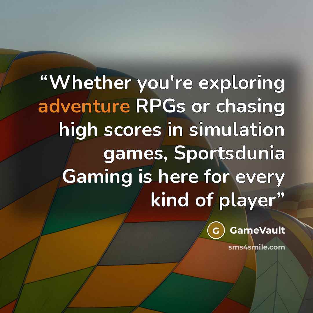 “Whether you're exploring adventure RPGs or chasing high scores in simulation games, Sportsdunia Gaming is here for every kind of player” quote by GameVault