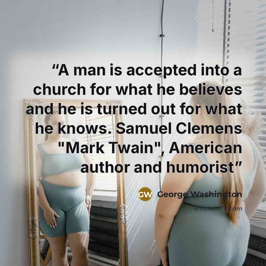 “A man is accepted into a church for what he believes and he is turned out for what he knows. Samuel Clemens "Mark Twain", American author and humorist” quote by George Washington