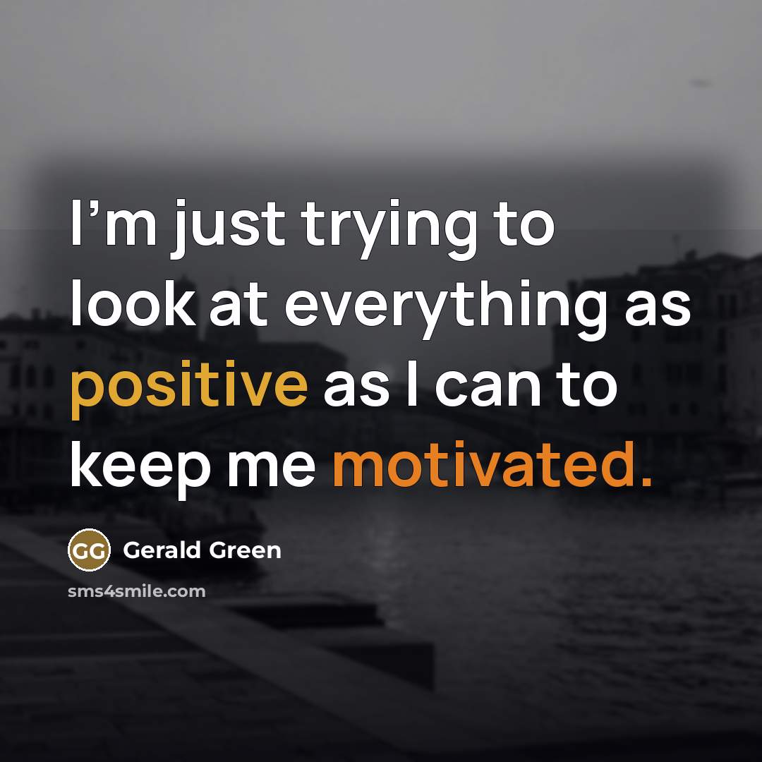 “I'm just trying to look at everything as positive as…” quote by Gerald Green