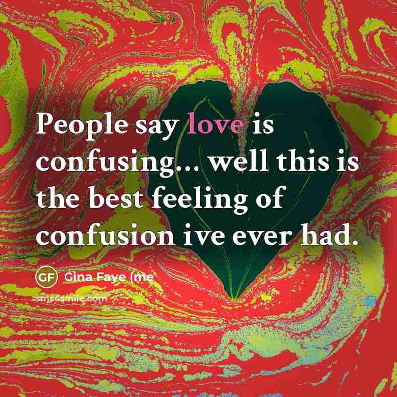 “People say love is confusing.... well this is the best…” quote by Gina Faye (me