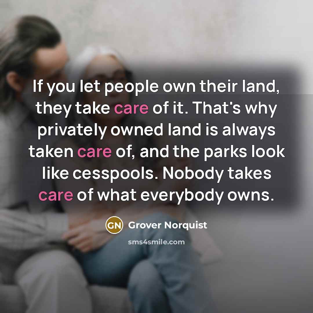 “If you let people own their land, they take care…” quote by Grover Norquist