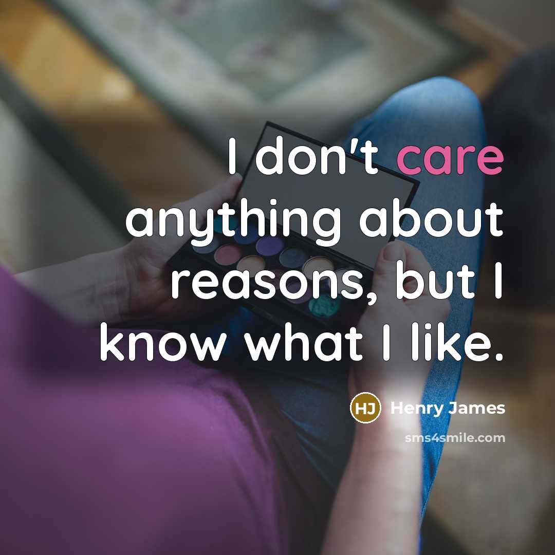 “I don't care anything about reasons, but I know what…” quote by Henry James
