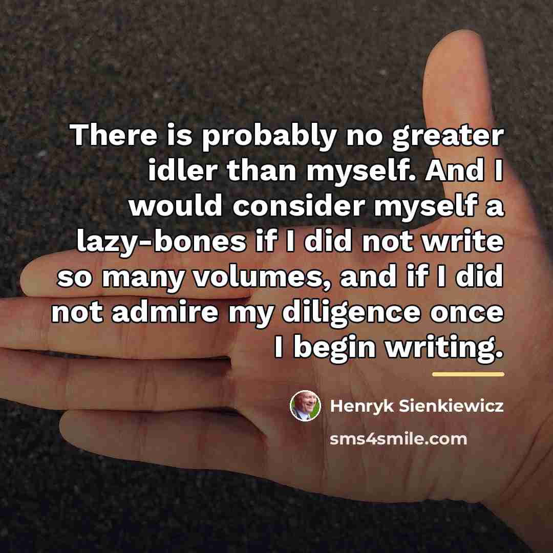“There is probably no greater idler than myself. And I…” quote by Henryk Sienkiewicz