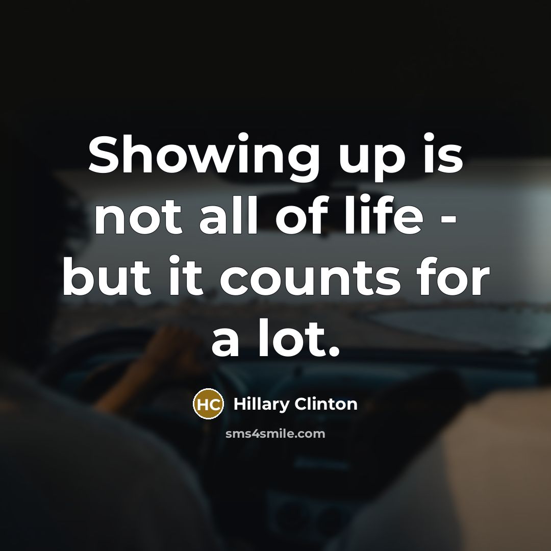 “Showing up is not all of life - but it…” quote by Hillary Clinton