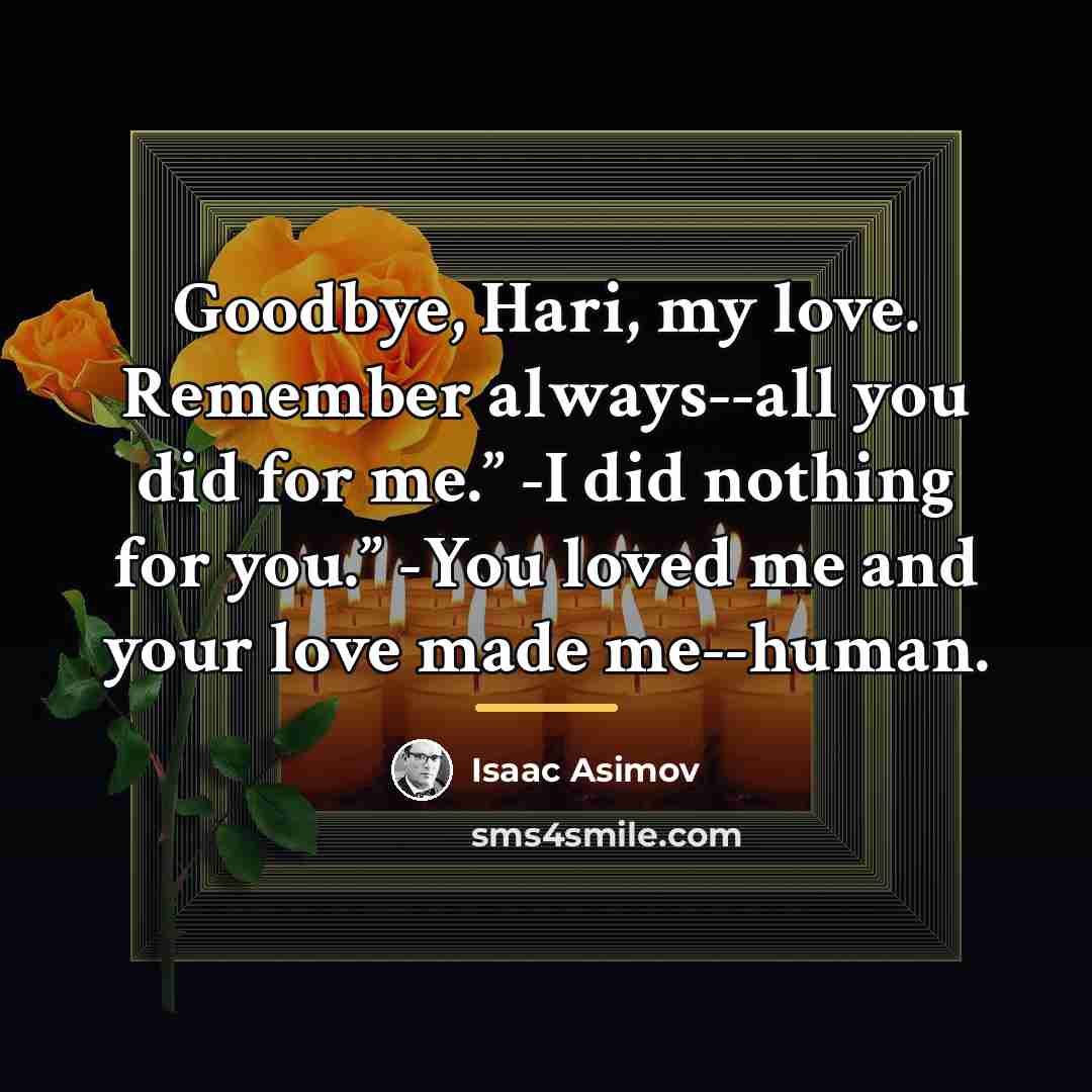 “Goodbye, Hari, my love. Remember always--all you did for me.”…” quote by Isaac Asimov