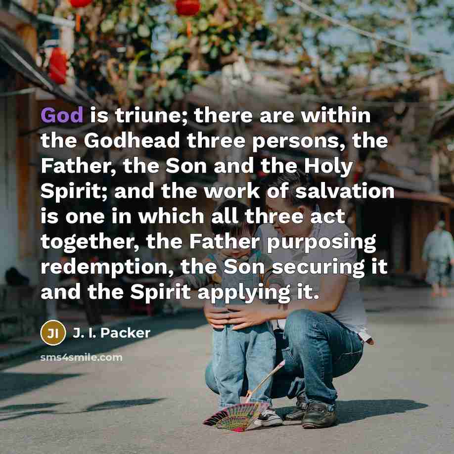 “God is triune; there are within the Godhead three persons,…” quote by J. I. Packer