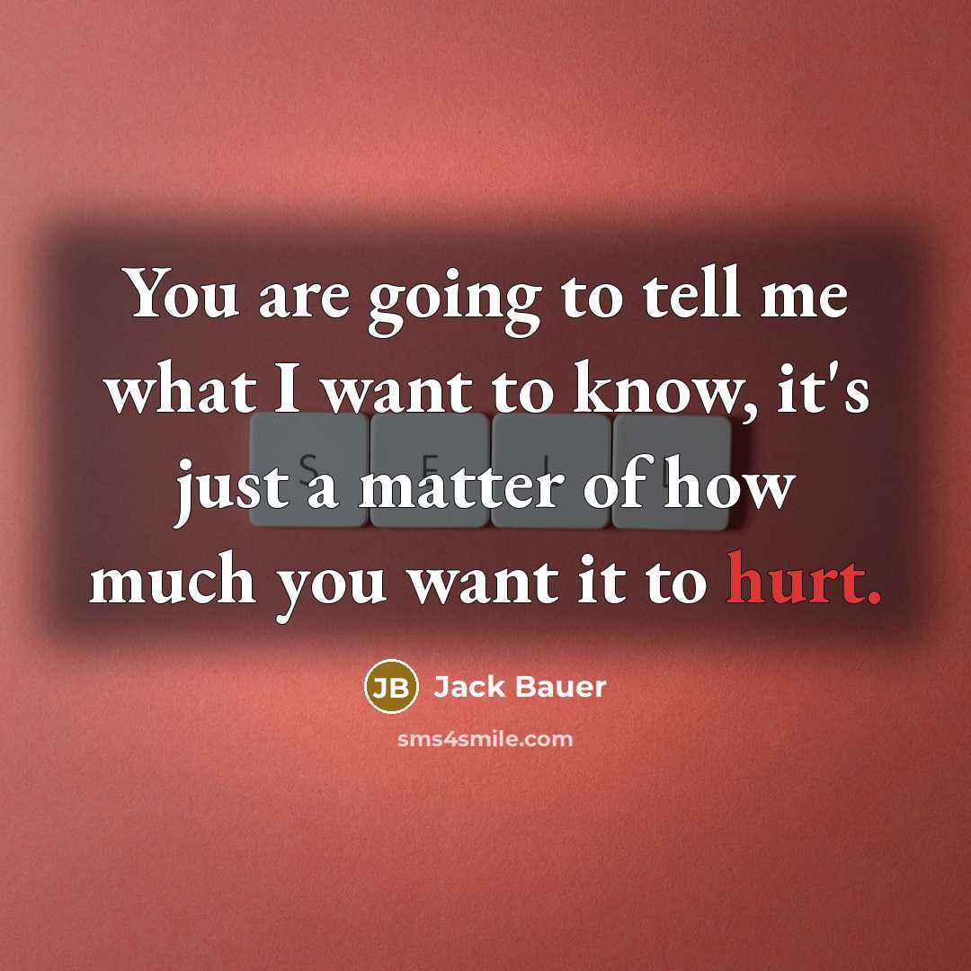 “You are going to tell me what I want to…” quote by Jack Bauer