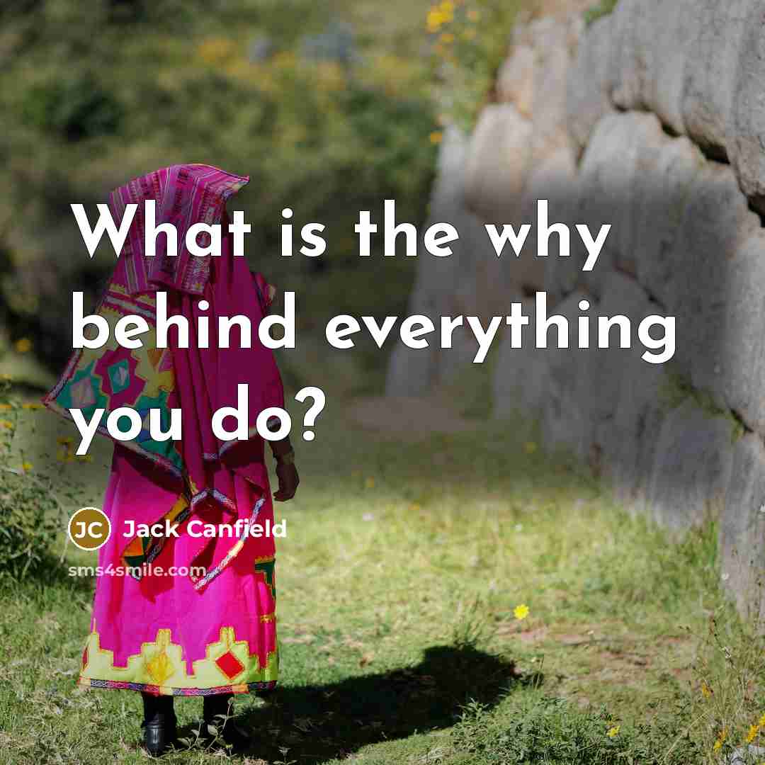 “What is the why behind everything you do?…” quote by Jack Canfield