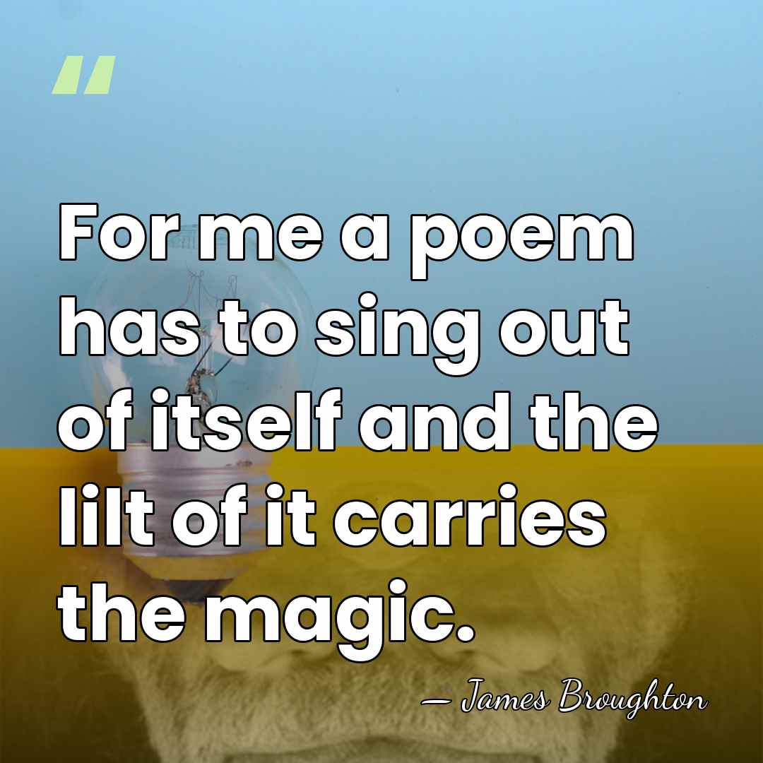 For me a poem has to sing out of itself and the&hellip; - James Broughton