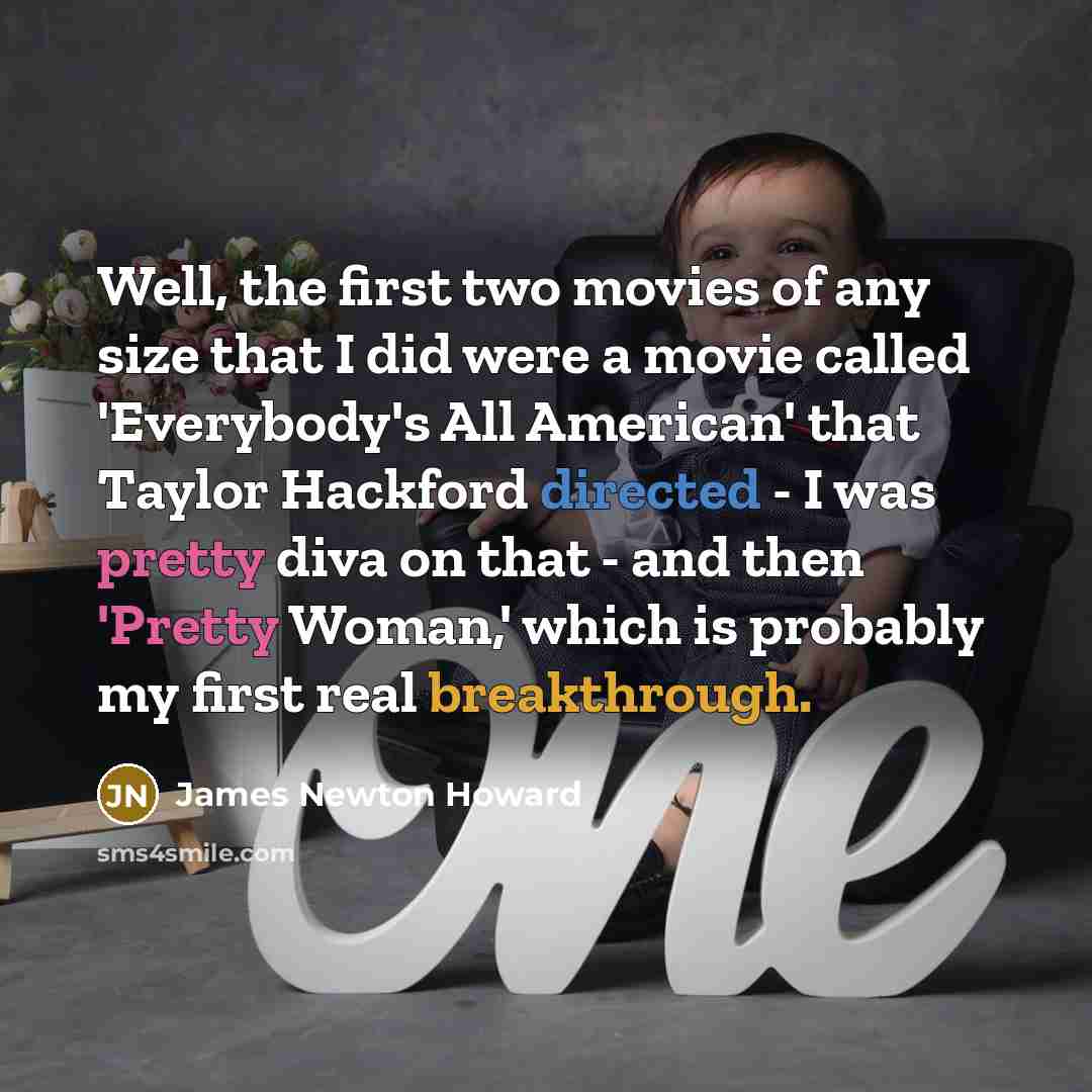 “Well, the first two movies of any size that I…” quote by James Newton Howard