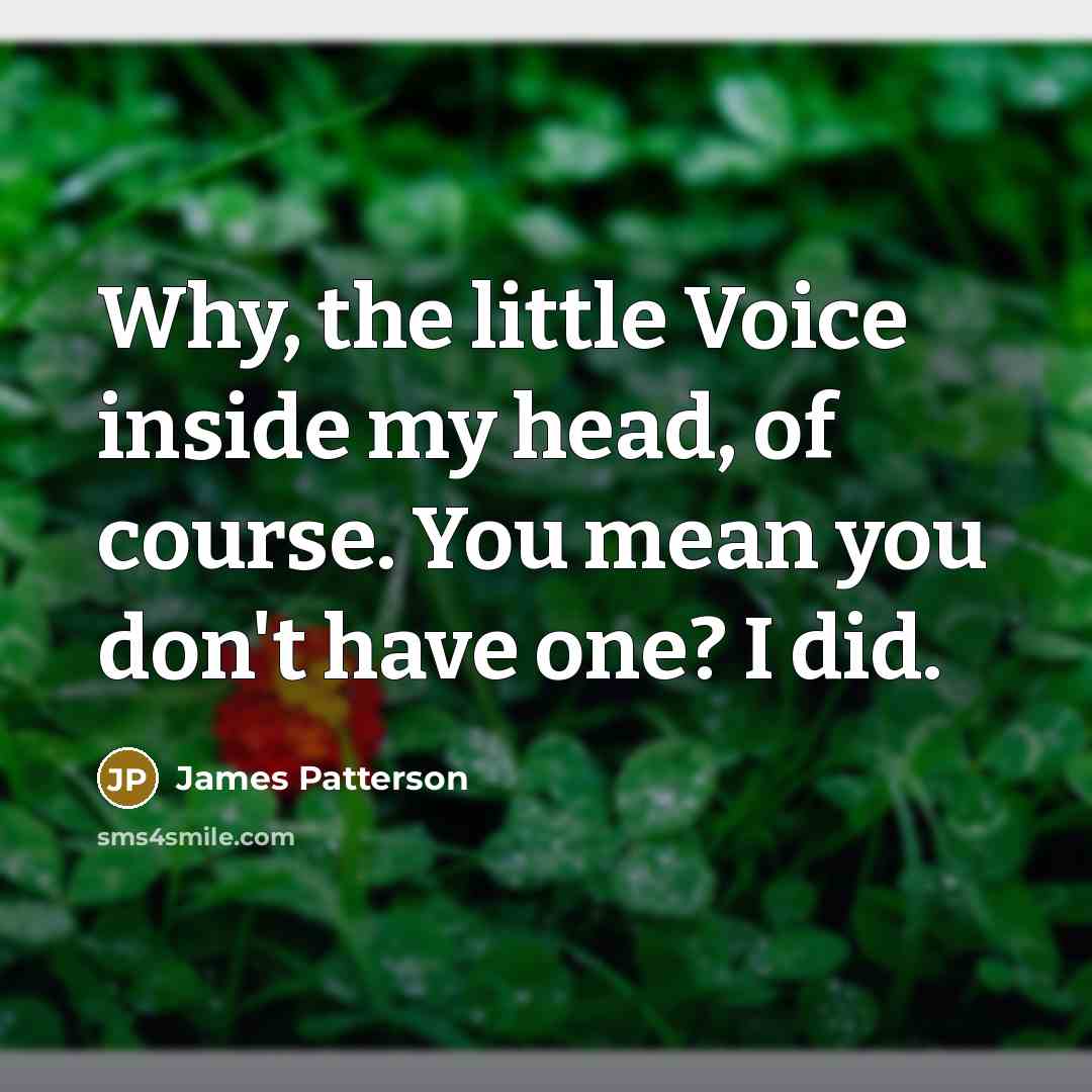 “Why, the little Voice inside my head, of course. You…” quote by James Patterson