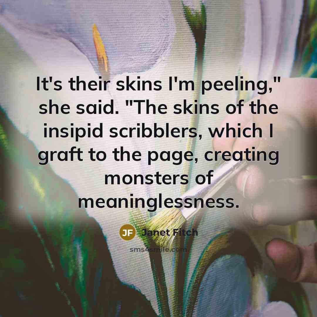 “It's their skins I'm peeling," she said. "The skins of…” quote by Janet Fitch
