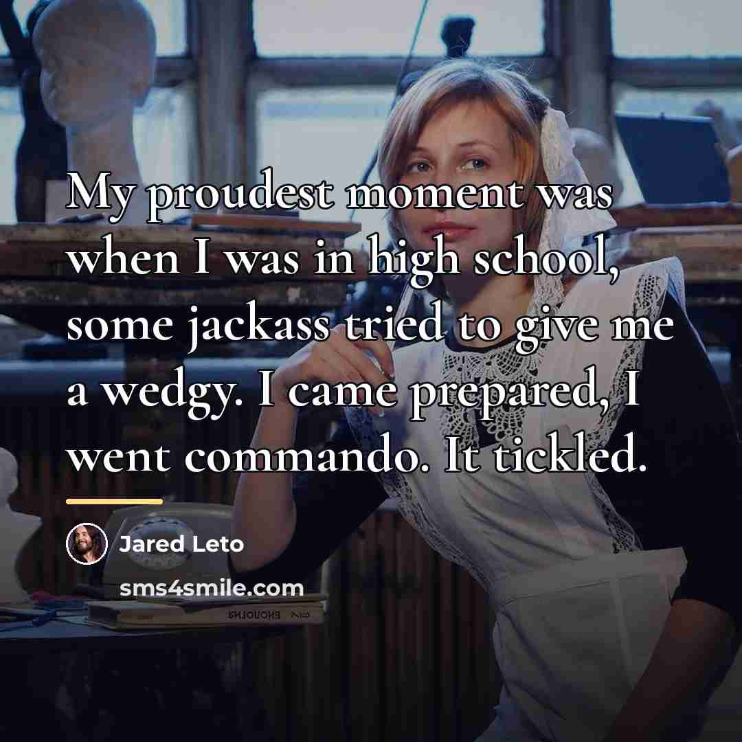 “My proudest moment was when I was in high school,…” quote by Jared Leto