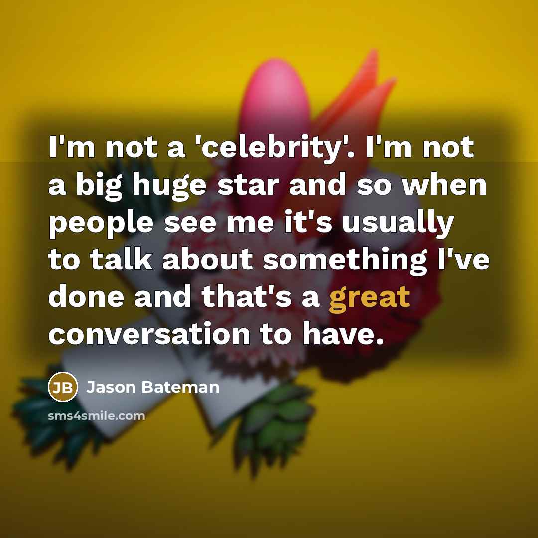 “I'm not a 'celebrity'. I'm not a big huge star…” quote by Jason Bateman
