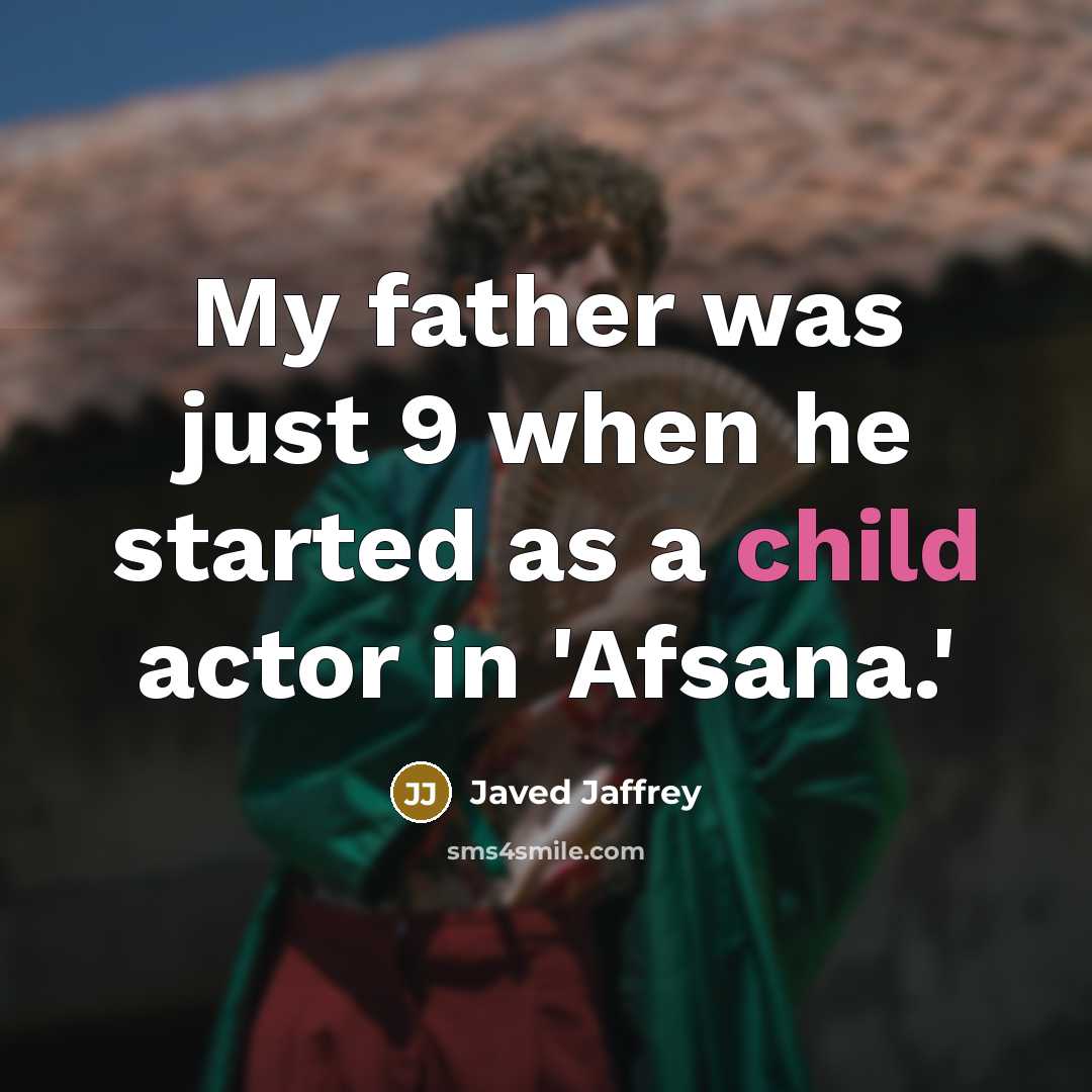 “My father was just 9 when he started as a…” quote by Javed Jaffrey