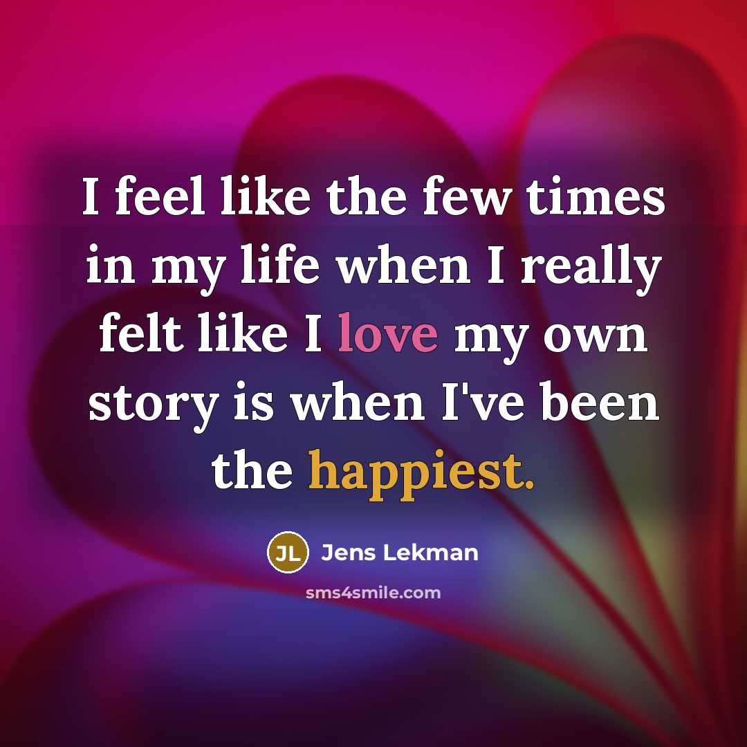 “I feel like the few times in my life when I really felt like I love my own story is when I've been the happiest.” quote by Jens Lekman