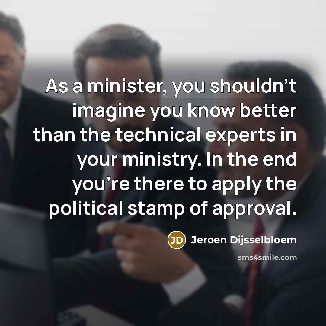 “As a minister, you shouldn't imagine you know better than…” quote by Jeroen Dijsselbloem