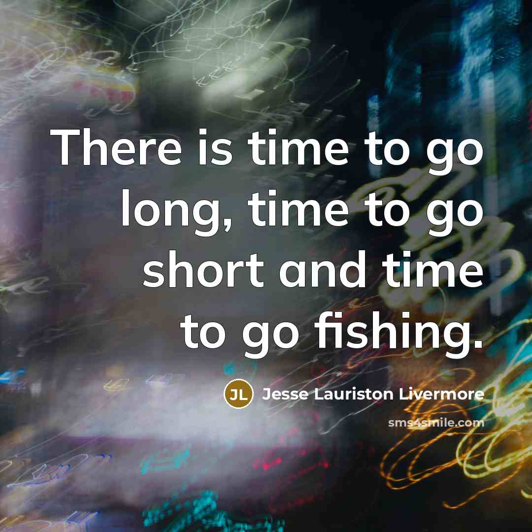 “There is time to go long, time to go short…” quote by Jesse Lauriston Livermore