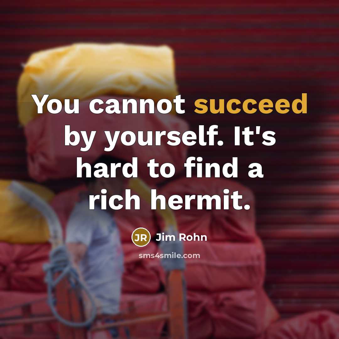 “You cannot succeed by yourself. It's hard to find a…” quote by Jim Rohn
