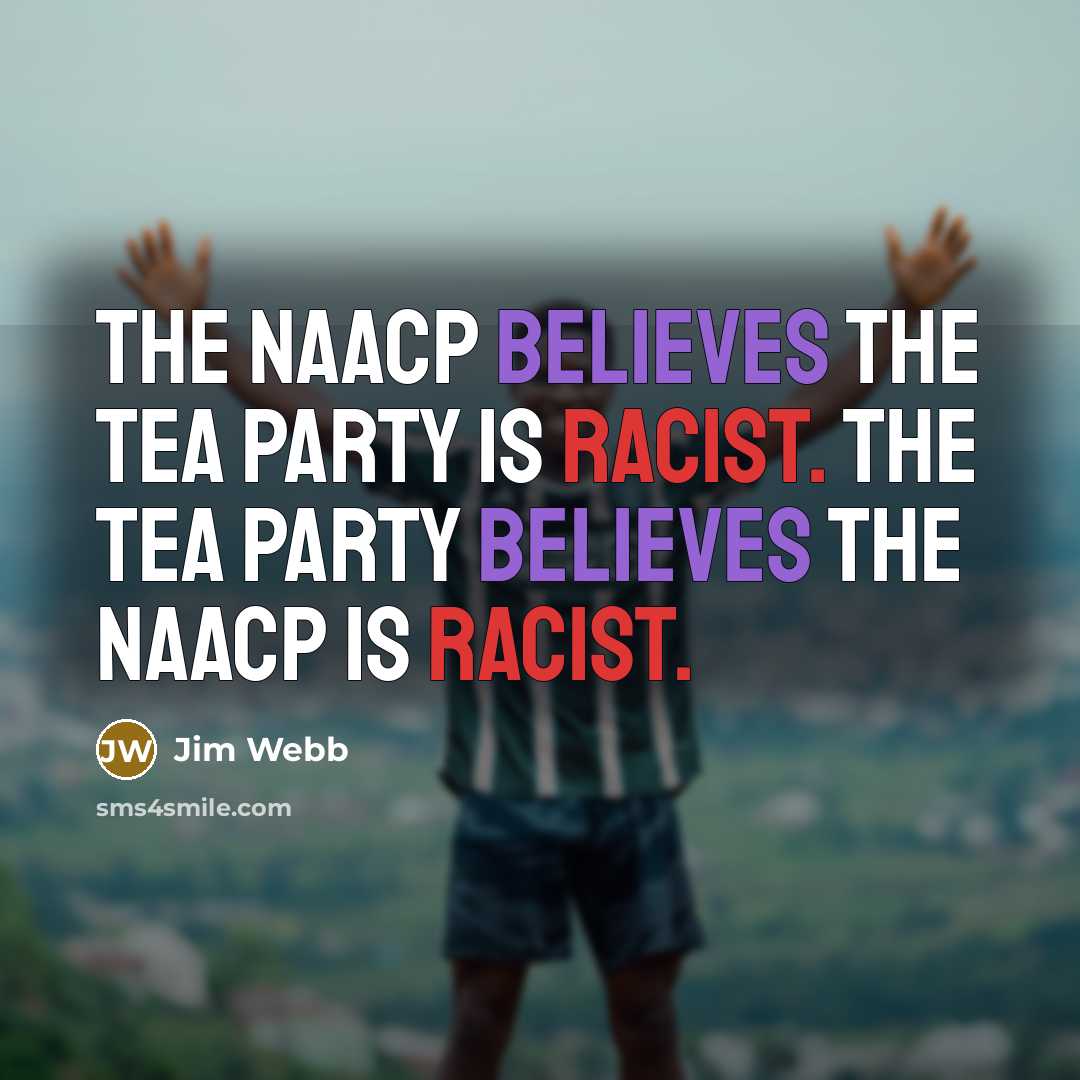 “The NAACP believes the Tea Party is racist. The Tea…” quote by Jim Webb
