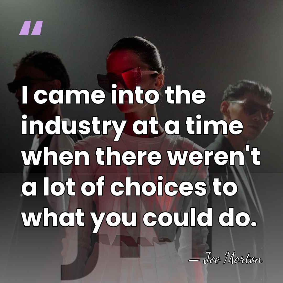 I came into the industry at a time when there weren't a&hellip; - Joe Morton