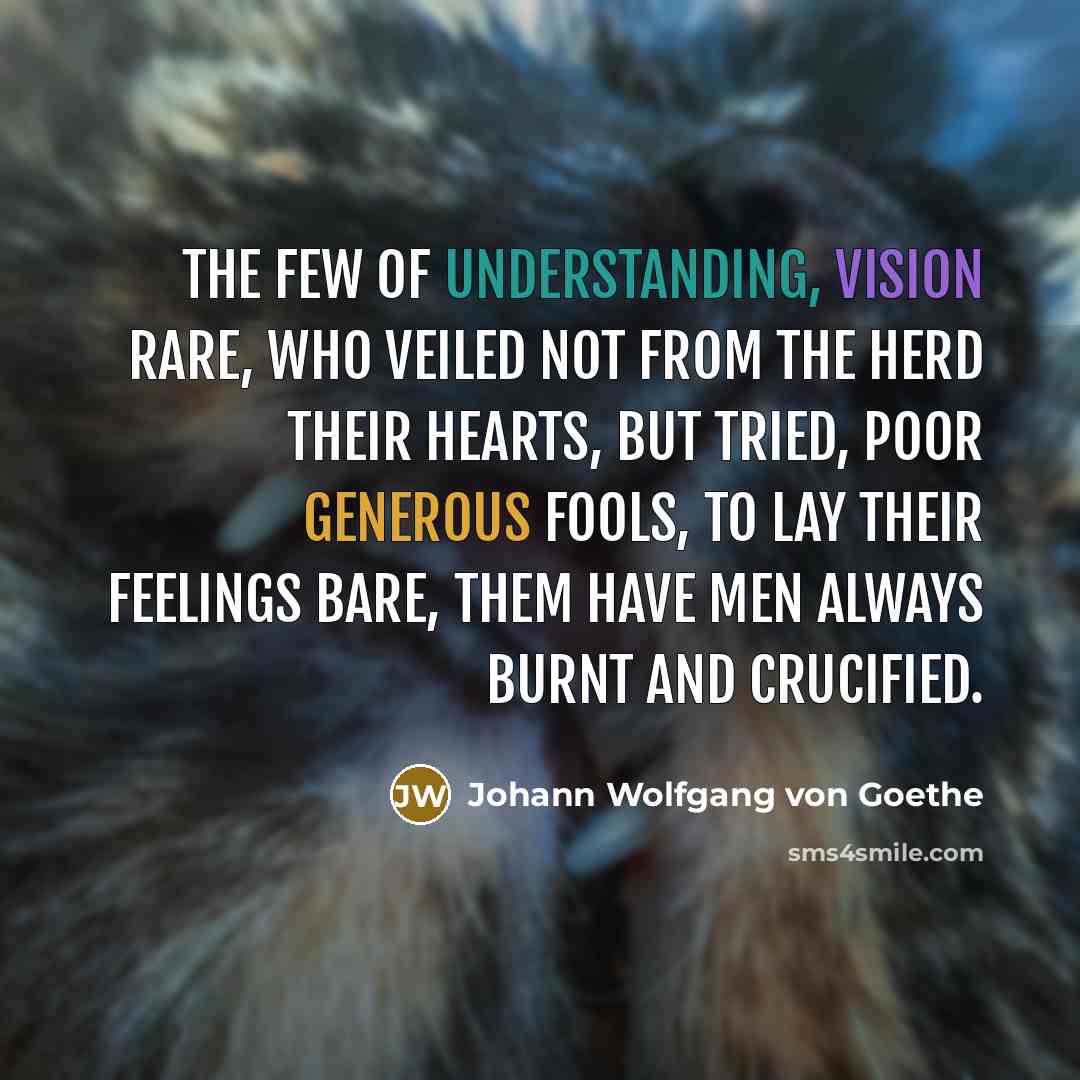 “The few of understanding, vision rare, Who veiled not from…” quote by Johann Wolfgang von Goethe