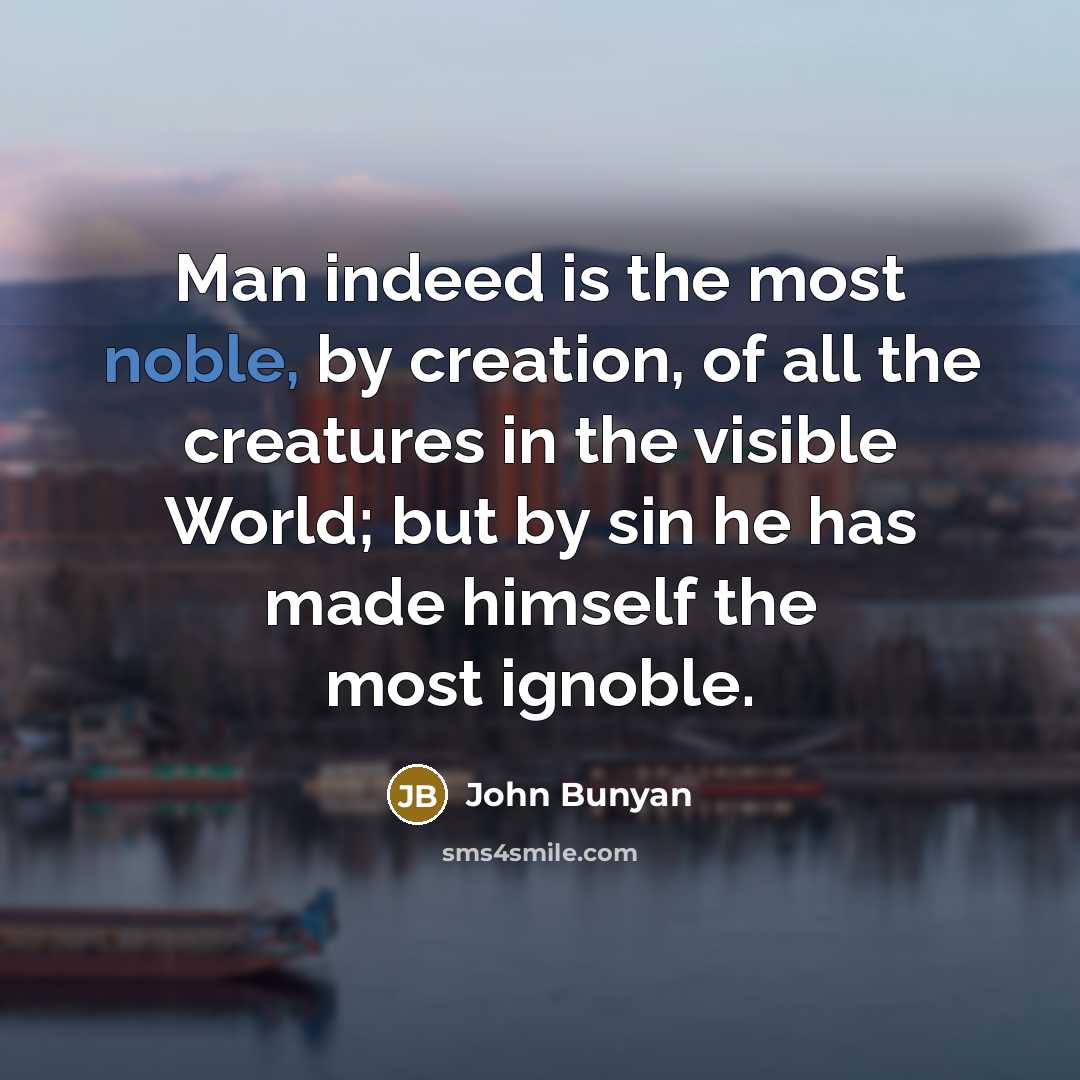 “Man indeed is the most noble, by creation, of all…” quote by John Bunyan
