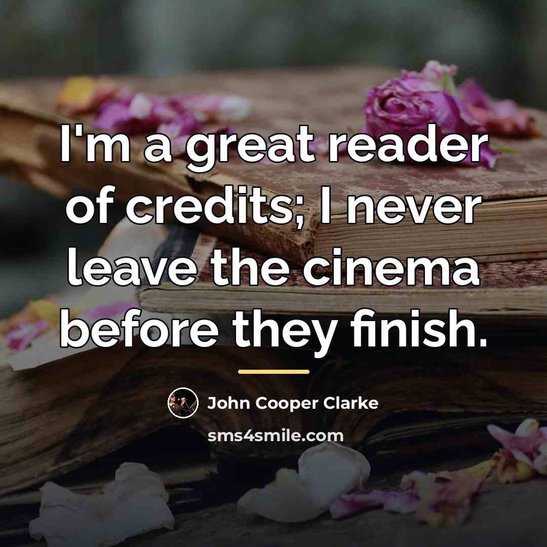 “I'm a great reader of credits; I never leave the…” quote by John Cooper Clarke